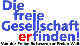 Die Freie Gesellschaft er~finden -- Von der Freien Software zur Freien Welt?